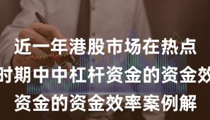 近一年港股市场在热点快速轮动时期中中杠杆资金的资金效率案例解