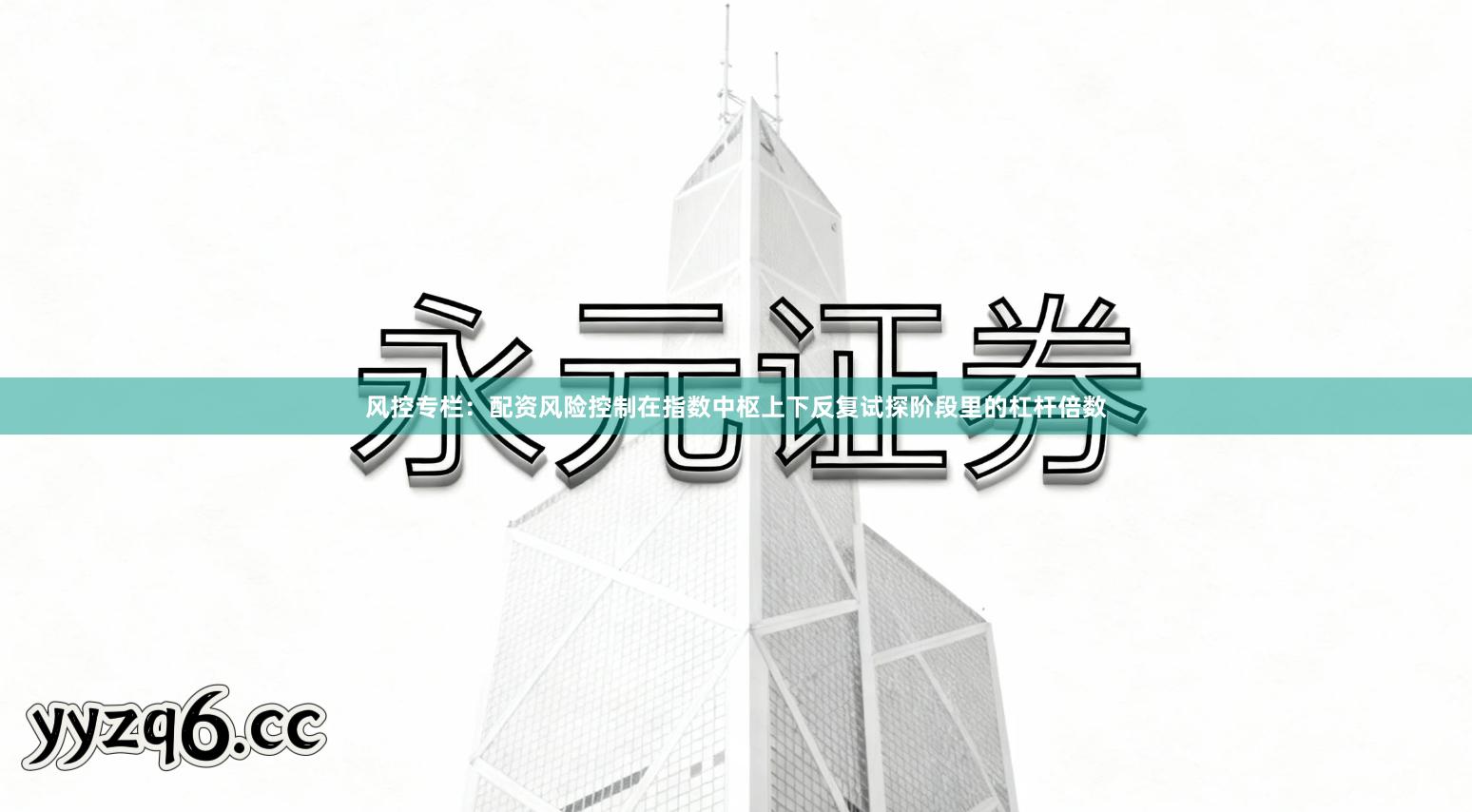 风控专栏:配资风险控制在指数中枢上下反复试探阶段里的杠杆倍数